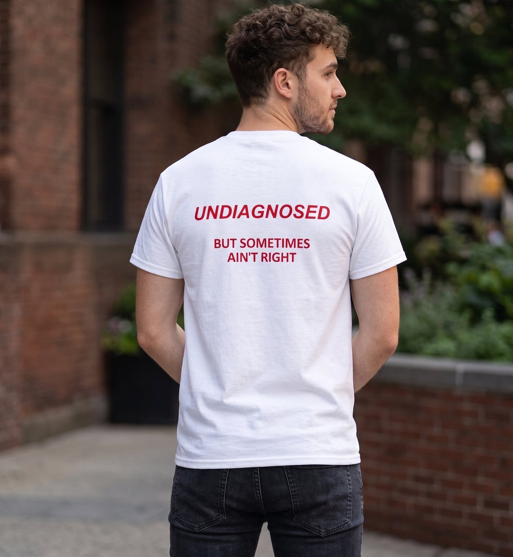UNDIAGNOSED BUT SOMETIMES AIN'T RIGHT