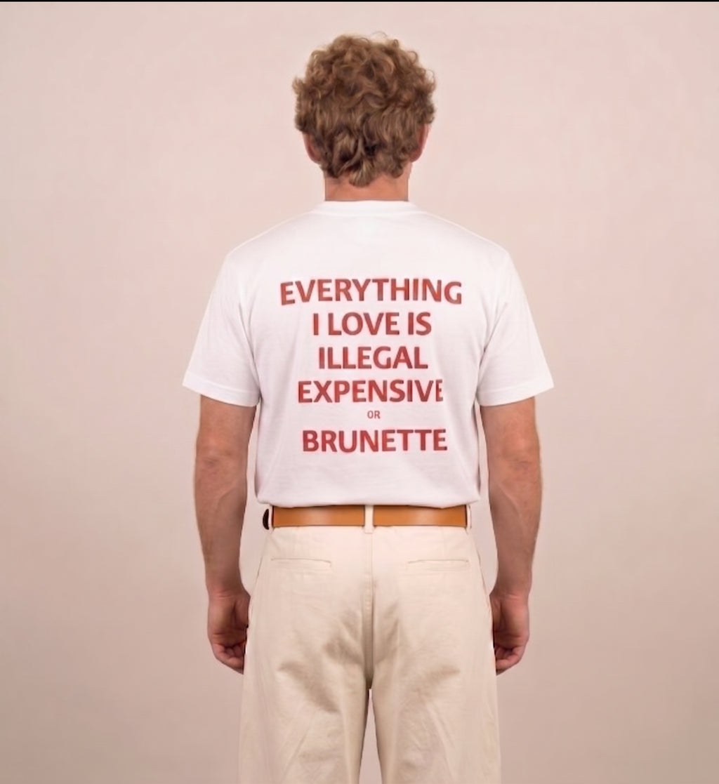 EVERYTHING I LOVE IS ILLEGAL, EXPENSIVE OR BRUNETTE